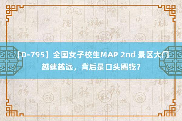 【D-795】全国女子校生MAP 2nd 景区大门越建越远，背后是口头圈钱？