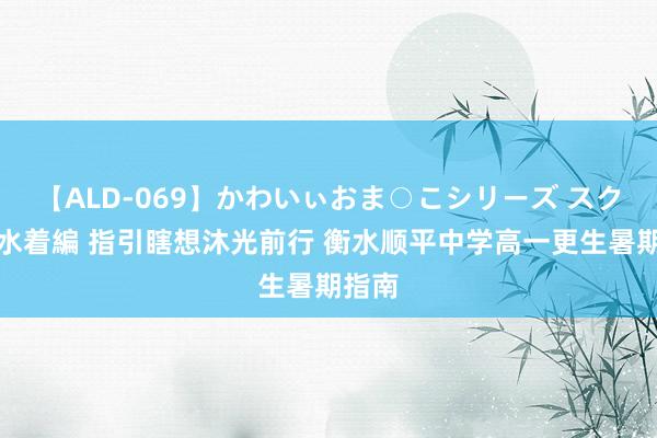 【ALD-069】かわいぃおま○こシリーズ スクール水着編 指引瞎想沐光前行 衡水顺平中学高一更生暑期指南