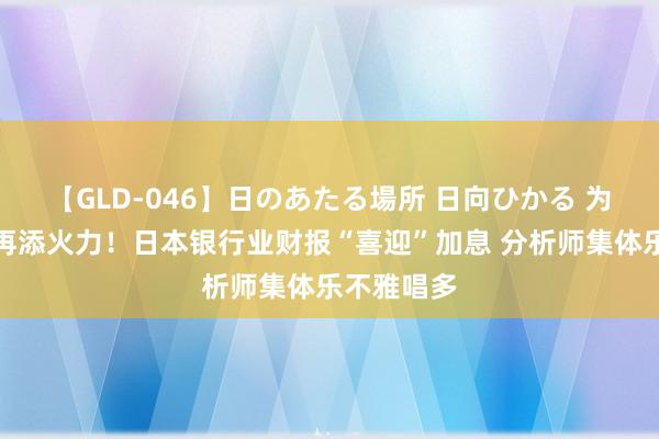 【GLD-046】日のあたる場所 日向ひかる 为日股涨势再添火力！日本银行业财报“喜迎”加息 分析师集体乐不雅唱多