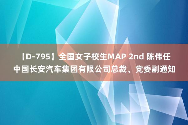 【D-795】全国女子校生MAP 2nd 陈伟任中国长安汽车集团有限公司总裁、党委副通知