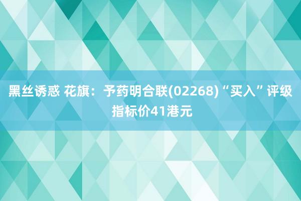 黑丝诱惑 花旗：予药明合联(02268)“买入”评级 指标价41港元