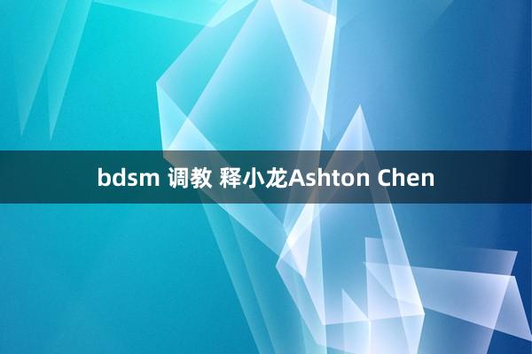 bdsm 调教 释小龙Ashton Chen